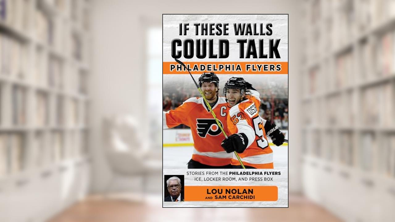 If These Walls Could Talk: Philadelphia Flyers, written by Lou Nolan; Sam Carchidi
