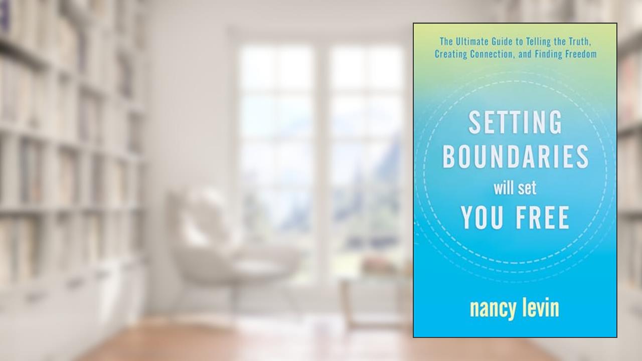 Setting Boundaries Will Set You Free: The Ultimate Guide to Telling the Truth, Creating Connection, and Finding Freedom, written by Nancy Levin
