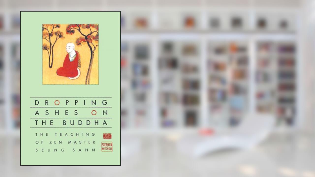 Dropping Ashes on the Buddha: The Teachings of Zen Master Seung Sahn, written by Stephen Mitchell