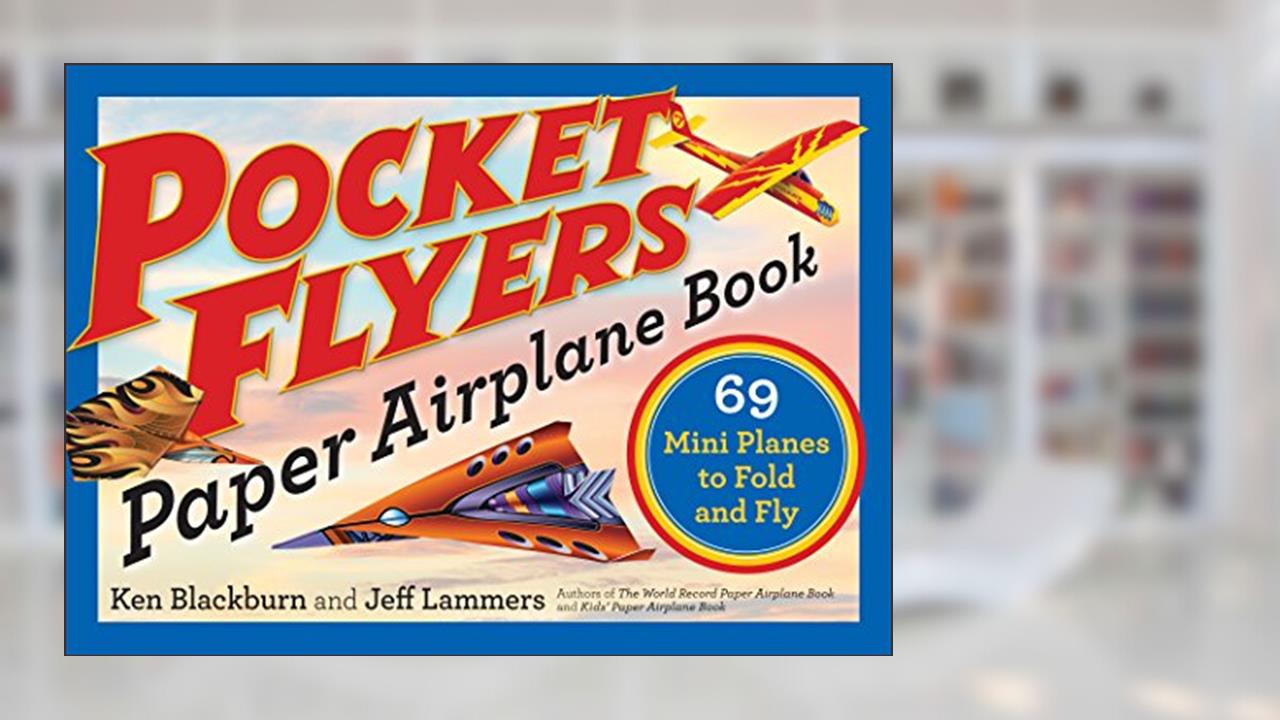 Pocket Flyers Paper Airplane Book: 69 Mini Planes to Fold and Fly (Paper Airplanes), written by Ken Blackburn; Jeff Lammers