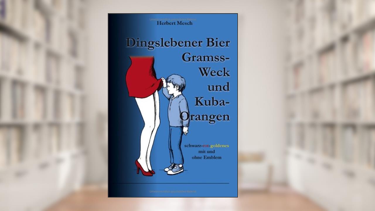 Dingslebener Bier, Gramss-Weck und Kuba-Orangen., written by Herbert Mesch