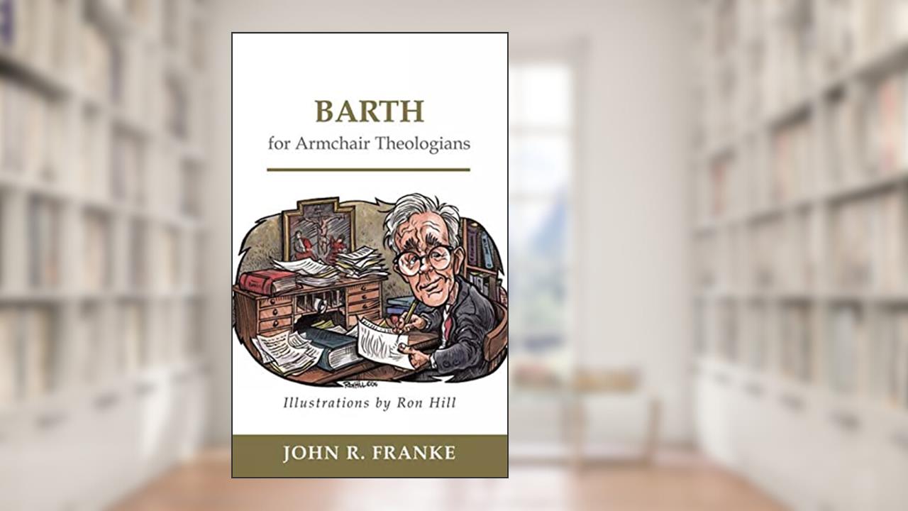 Barth for Armchair Theologians, written by John R. Franke