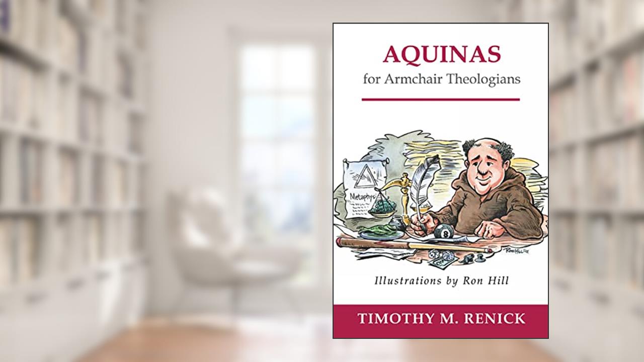 Aquinas for Armchair Theologians, written by Timothy M. Renick