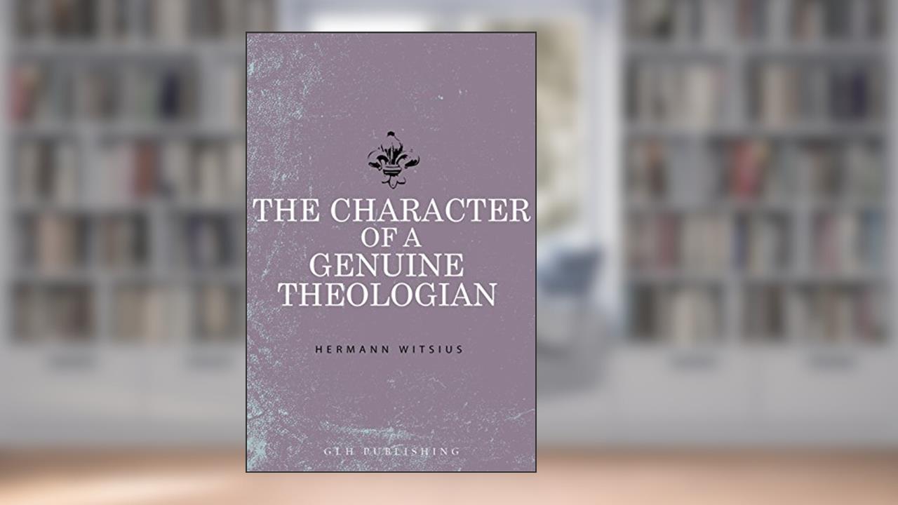 The Character of a Genuine Theologian, written by Herman Witsius