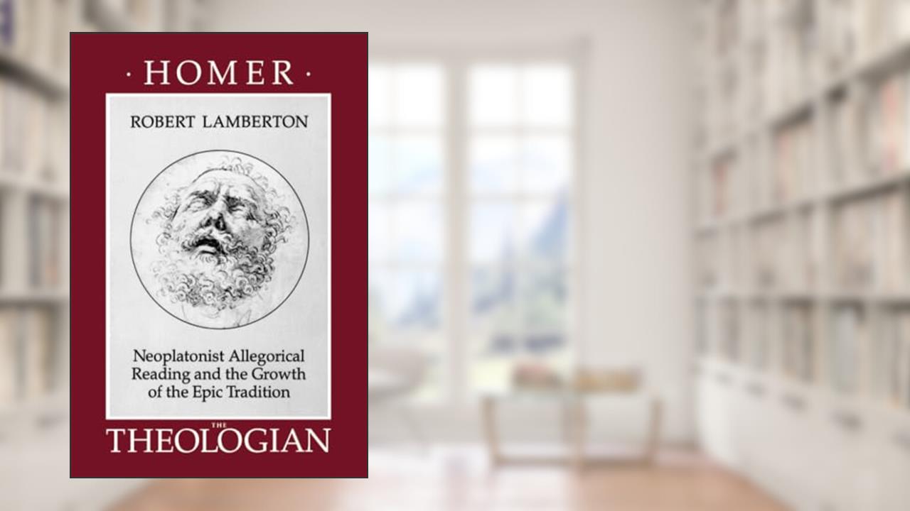 Homer the Theologian: Neoplatonist Allegorical Reading and the Growth of the Epic Tradition (Transformation of the Classical Heritage) (Volume 9), written by Robert Lamberton