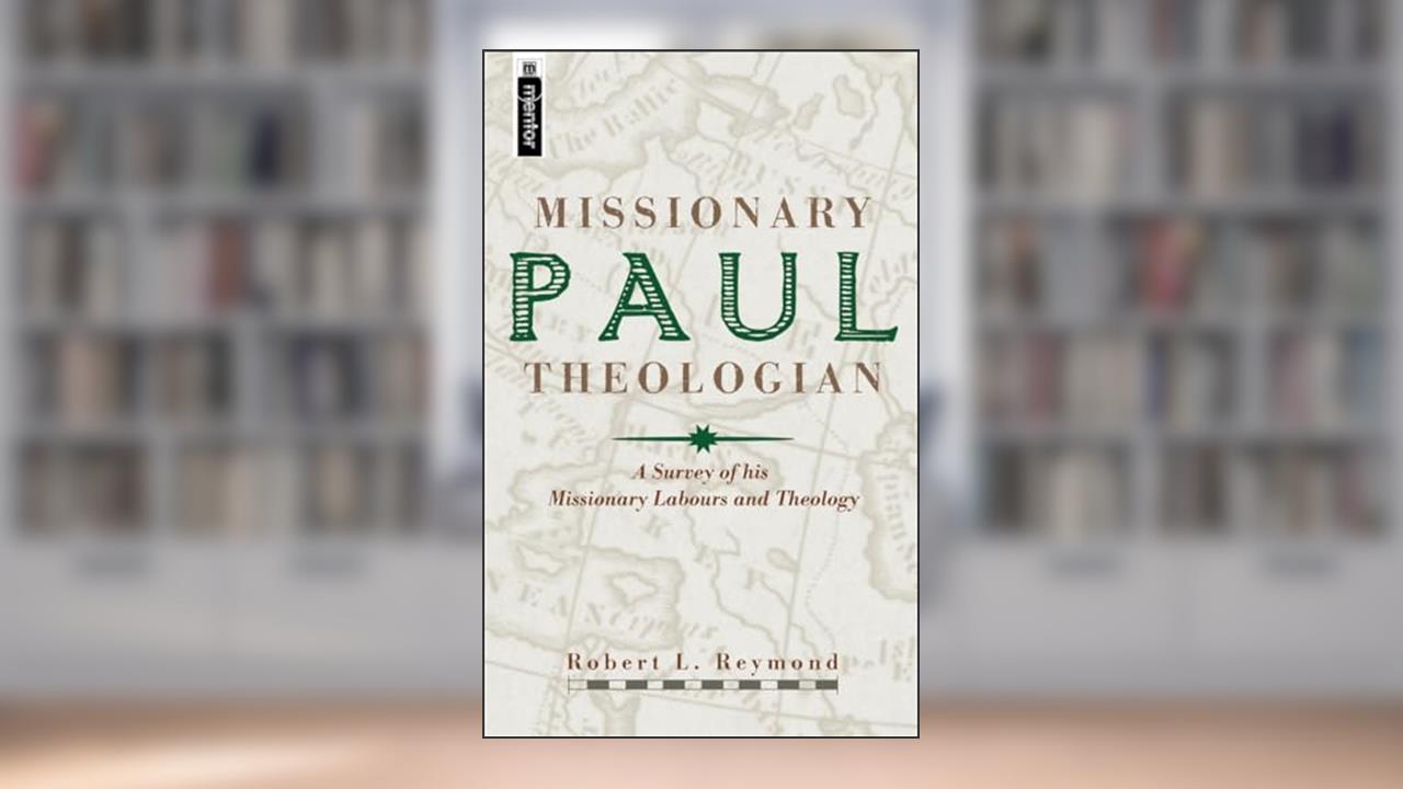 Paul, Missionary Theologian: A Survey of his Missionary Labours and Theology, written by Robert L. Reymond