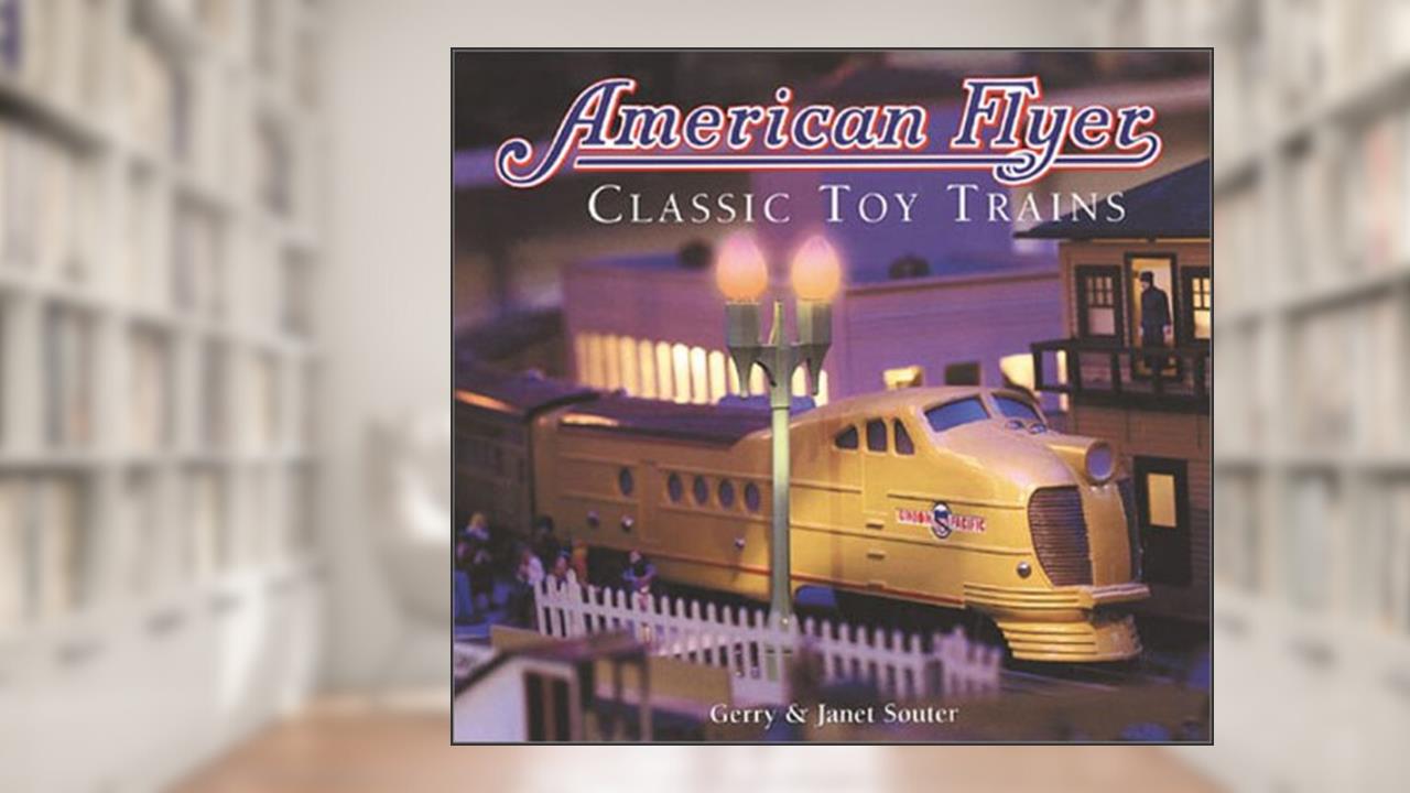 American Flyer: Classic Toy Trains, written by Gerry Souter; Janet Souter