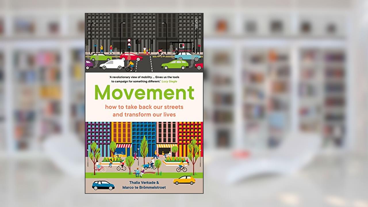 Movement: how to take back our streets and transform our lives, written by Thalia Verkade; Marco te Brömmelstroet
