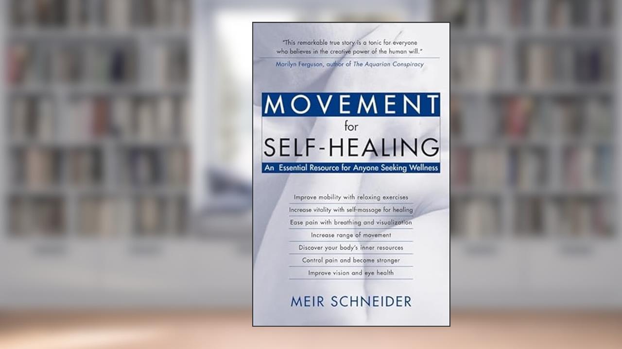 Movement for Self-Healing: An Essential Resource for Anyone Seeking Wellness, written by Meir Schneider