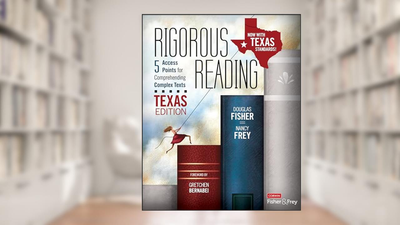 Rigorous Reading, Texas Edition: 5 Access Points for Comprehending Complex Texts (Corwin Literacy), written by Douglas Fisher; Nancy Frey