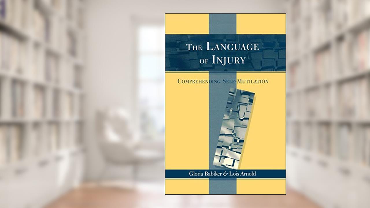 The Language of Injury: Comprehending Self-Mutilation, written by Gloria Babiker; Lois Arnold