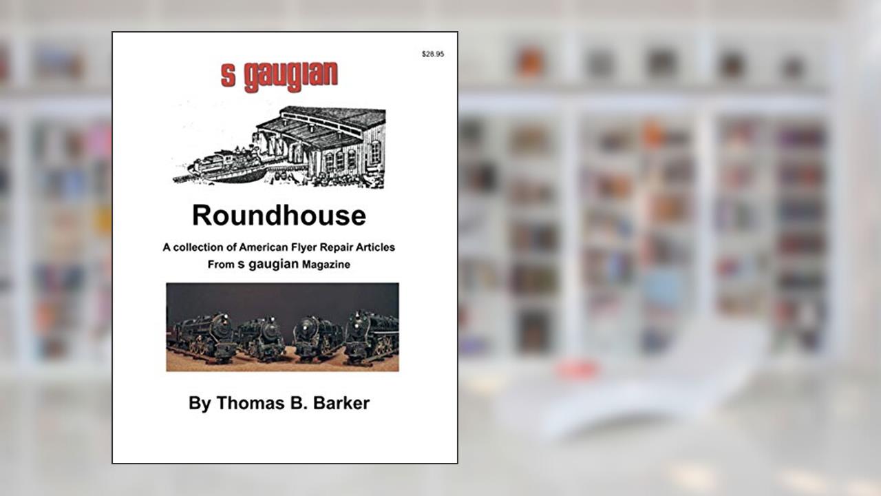 Roundhouse: A collection of Articles From S Gaugian Magazine (Repairing and Operating Gilbert American Flyer Trains and Accessories), written by Thomas B. Barker