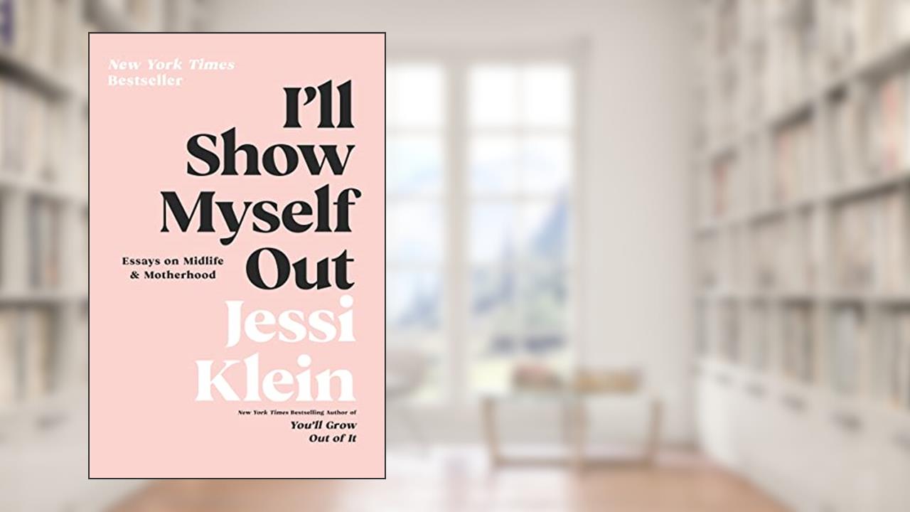 I'll Show Myself Out: Essays on Midlife and Motherhood, written by Jessi Klein