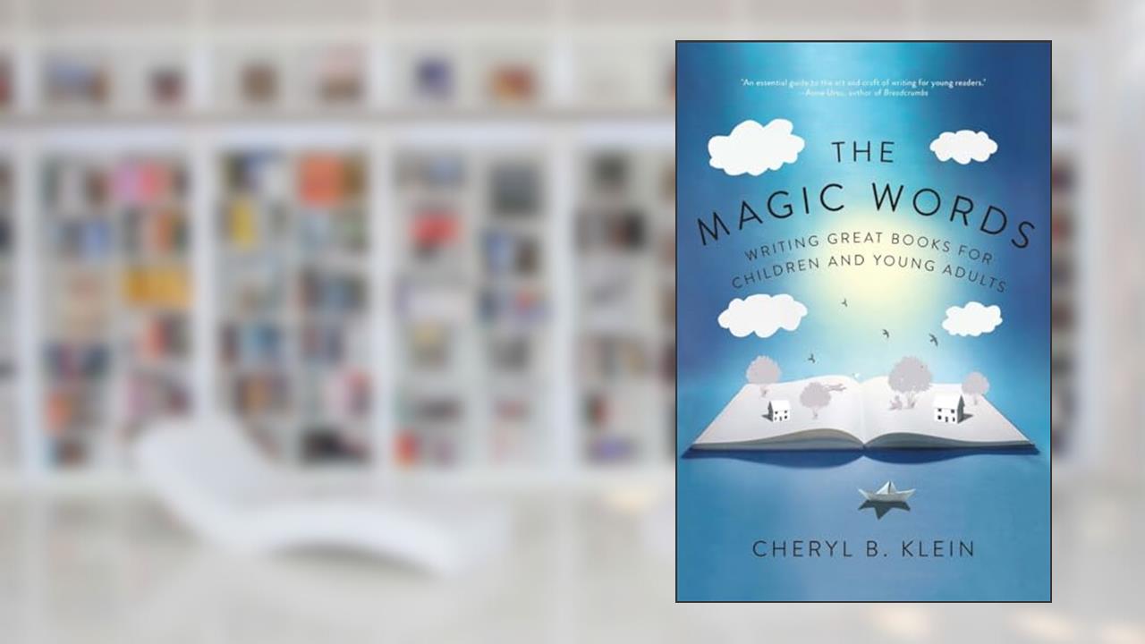 The Magic Words: Writing Great Books for Children and Young Adults, written by Cheryl Klein