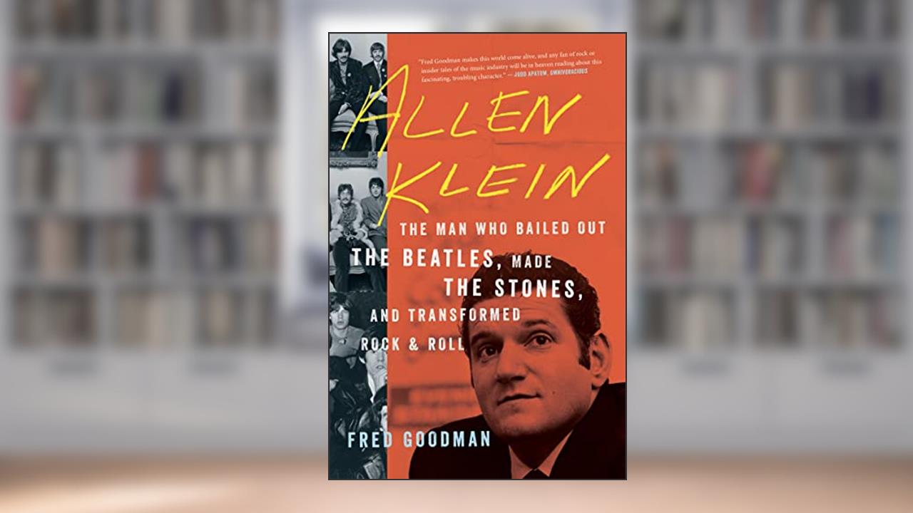 Allen Klein: The Man Who Bailed Out the Beatles, Made the Stones, and Transformed Rock & Roll, written by Fred Goodman