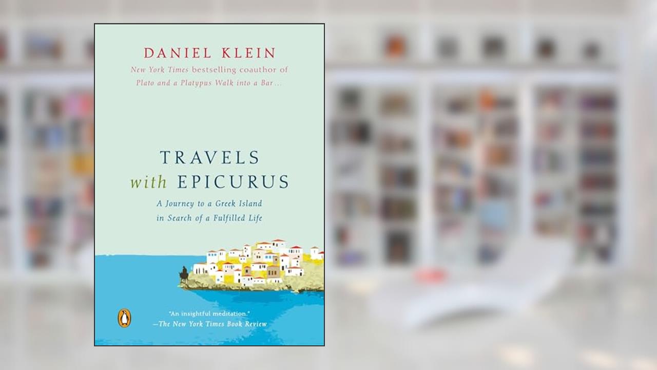 Travels with Epicurus: A Journey to a Greek Island in Search of a Fulfilled Life, written by Daniel Klein