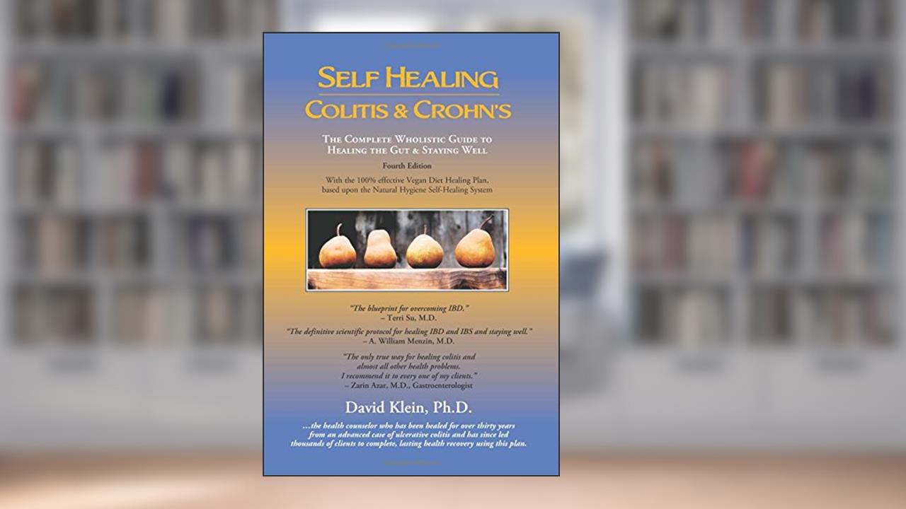 Self Healing Colitis & Crohns: The Complete Wholistic Guide to Healing the Gut & Staying Well, written by David Klein