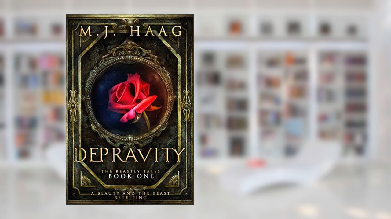Depravity: A Beauty and the Beast Retelling (A Beastly Tale Book 1), written by M.J. Haag