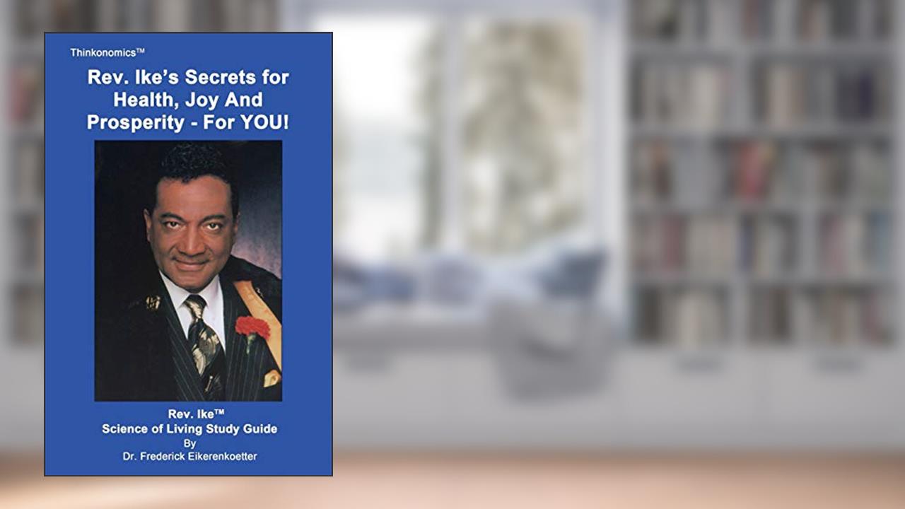 Rev. Ike's Secrets For Health, Joy and Prosperity, For YOU: A Science Of Living Study Guide, written by Frederick Eikerenkoetter