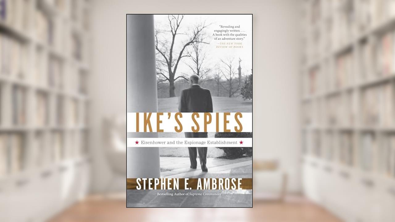 Ike's Spies: Eisenhower and the Espionage Establishment, written by Stephen E. Ambrose