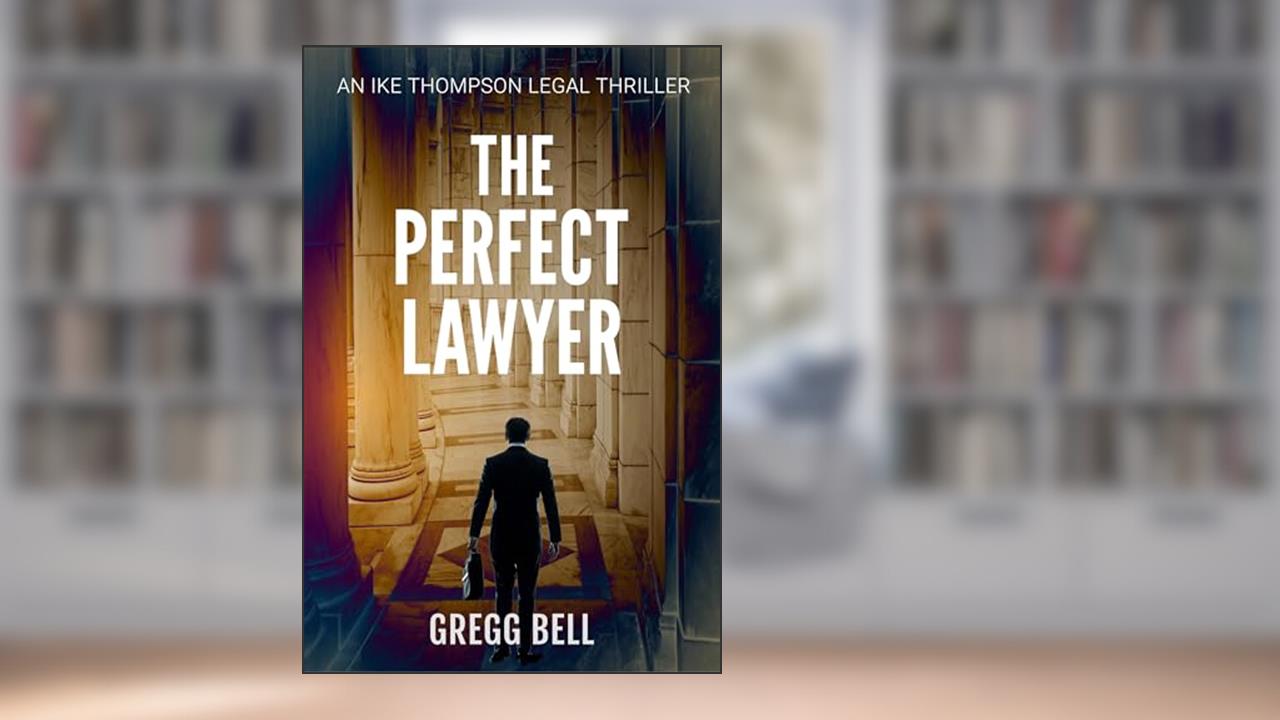The Perfect Lawyer (Ike Thompson Legal Thriller Series Book 1), written by Gregg Bell