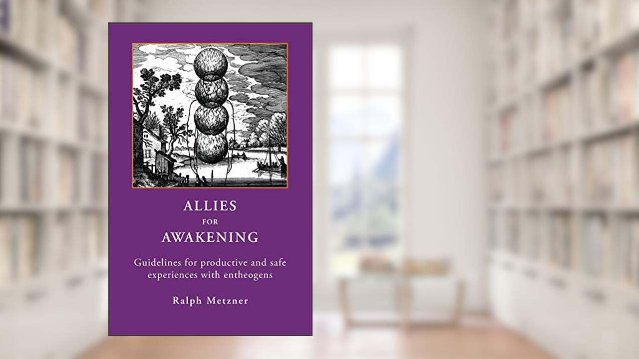 Allies for Awakening: Guidelines for productive and safe experiences with entheogens, written by Ralph Metzner