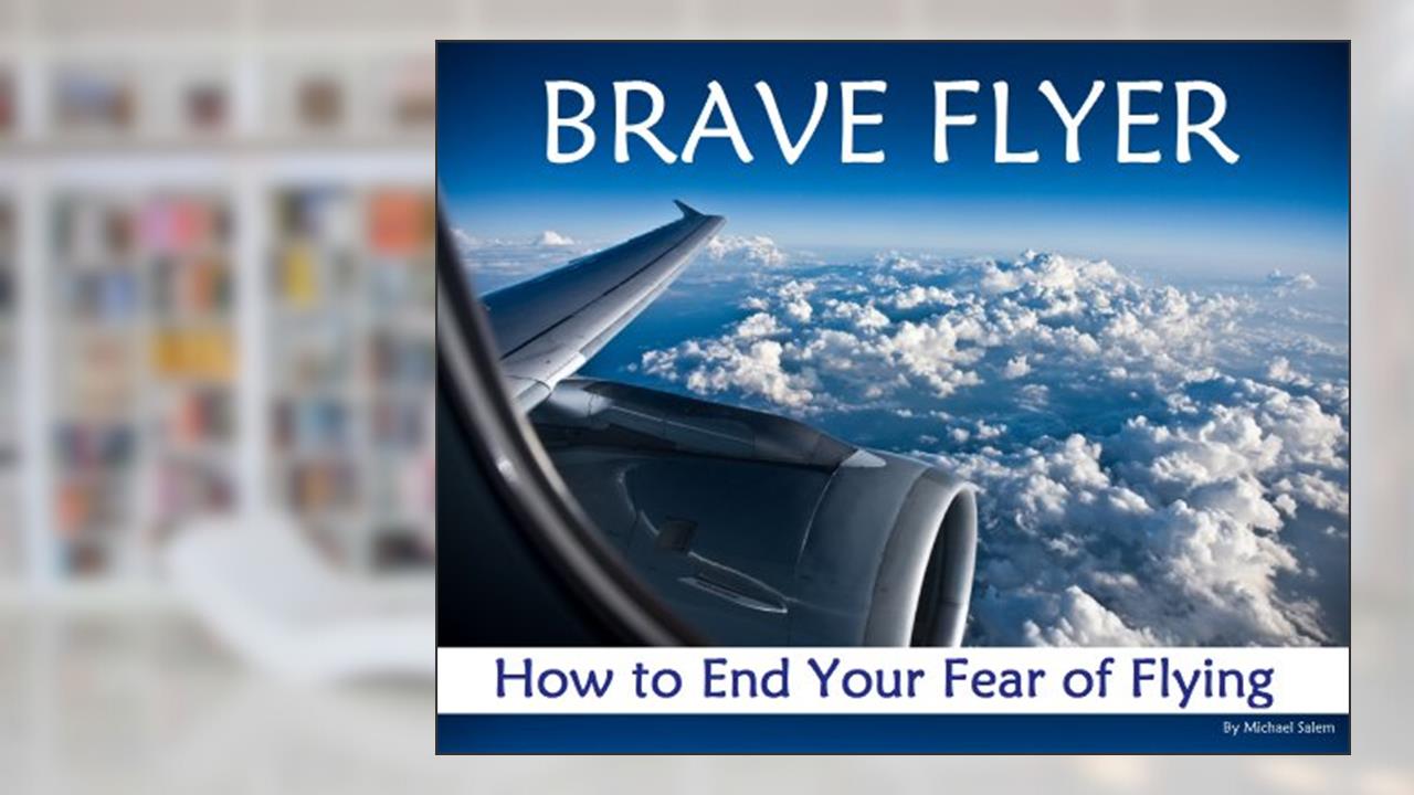 Brave Flyer: How to End Your Fear of Flying, written by Michael Salem