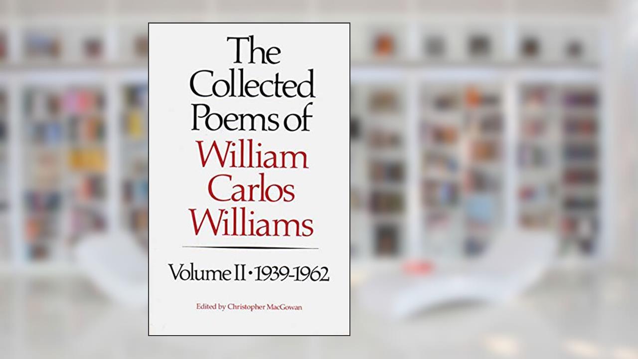 The Collected Poems of William Carlos Williams, Vol. 2: 1939-1962, written by William Carlos Williams