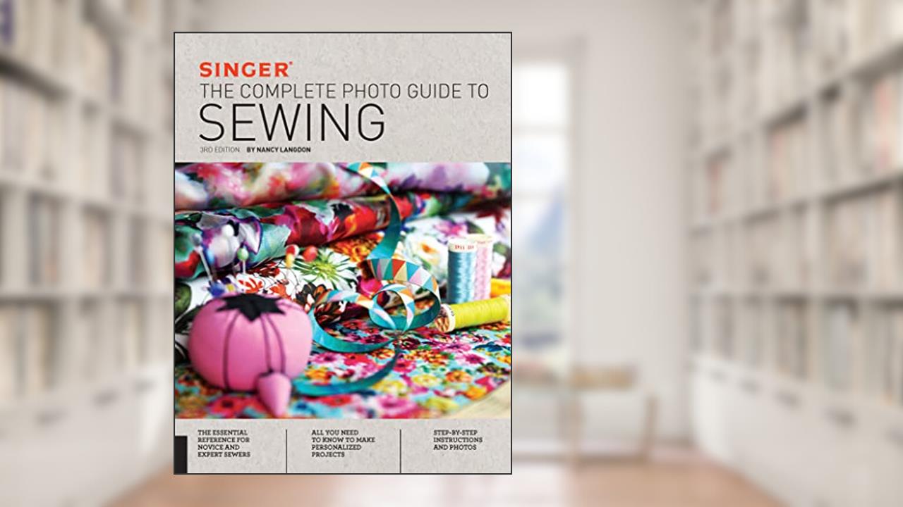 Singer: The Complete Photo Guide to Sewing, written by Editors of Creative Publishing international