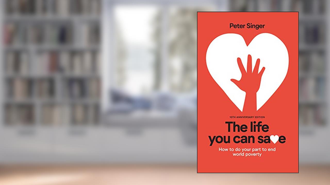 The Life You Can Save: How to Do Your Part to End World Poverty: 10th Anniversary ed. Edition, written by Peter Singer