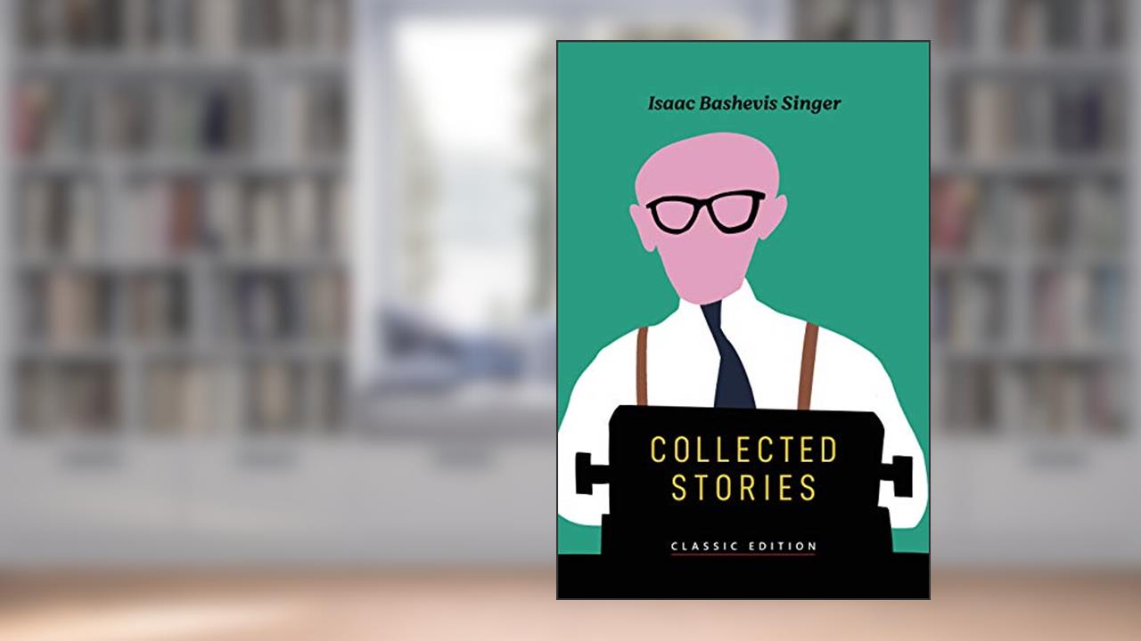 Collected Stories (Isaac Bashevis Singer: Classic Editions), written by Isaac Bashevis Singer