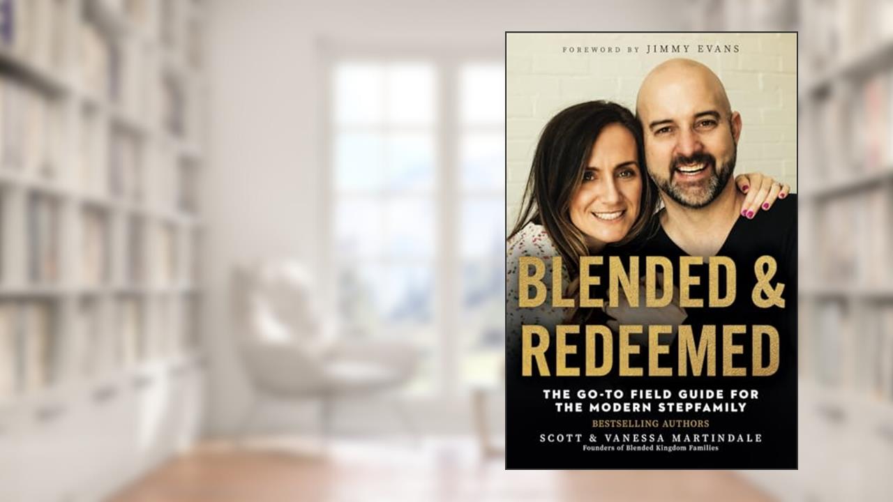 Blended and Redeemed: The Go-To Field Guide for the Modern Stepfamily, written by Scott Martindale; Vanessa Martindale