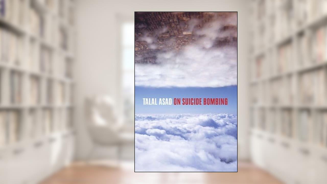 On Suicide Bombing (The Wellek Library Lectures), written by Talal Asad