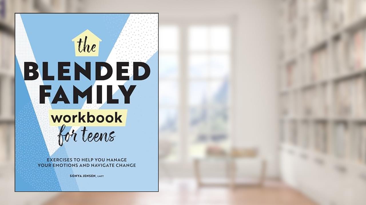 The Blended Family Workbook for Teens: Exercises to Help You Manage Your Emotions and Navigate Change, written by Sonya Jensen LMFT