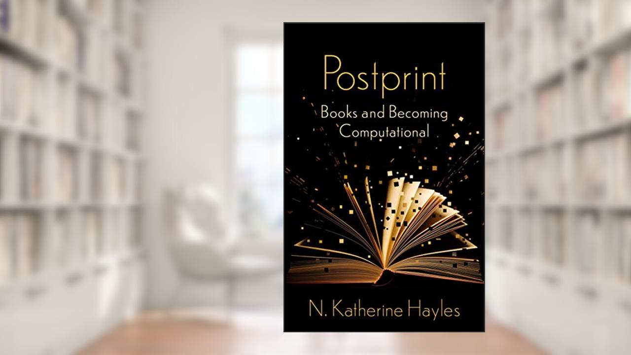 Postprint: Books and Becoming Computational (The Wellek Library Lectures), written by N. Katherine Hayles