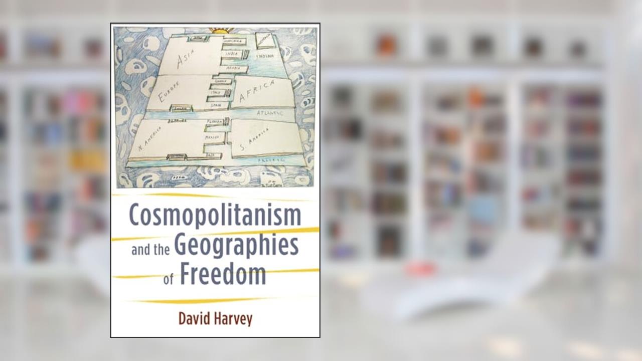 Cosmopolitanism and the Geographies of Freedom (The Wellek Library Lectures), written by David Harvey