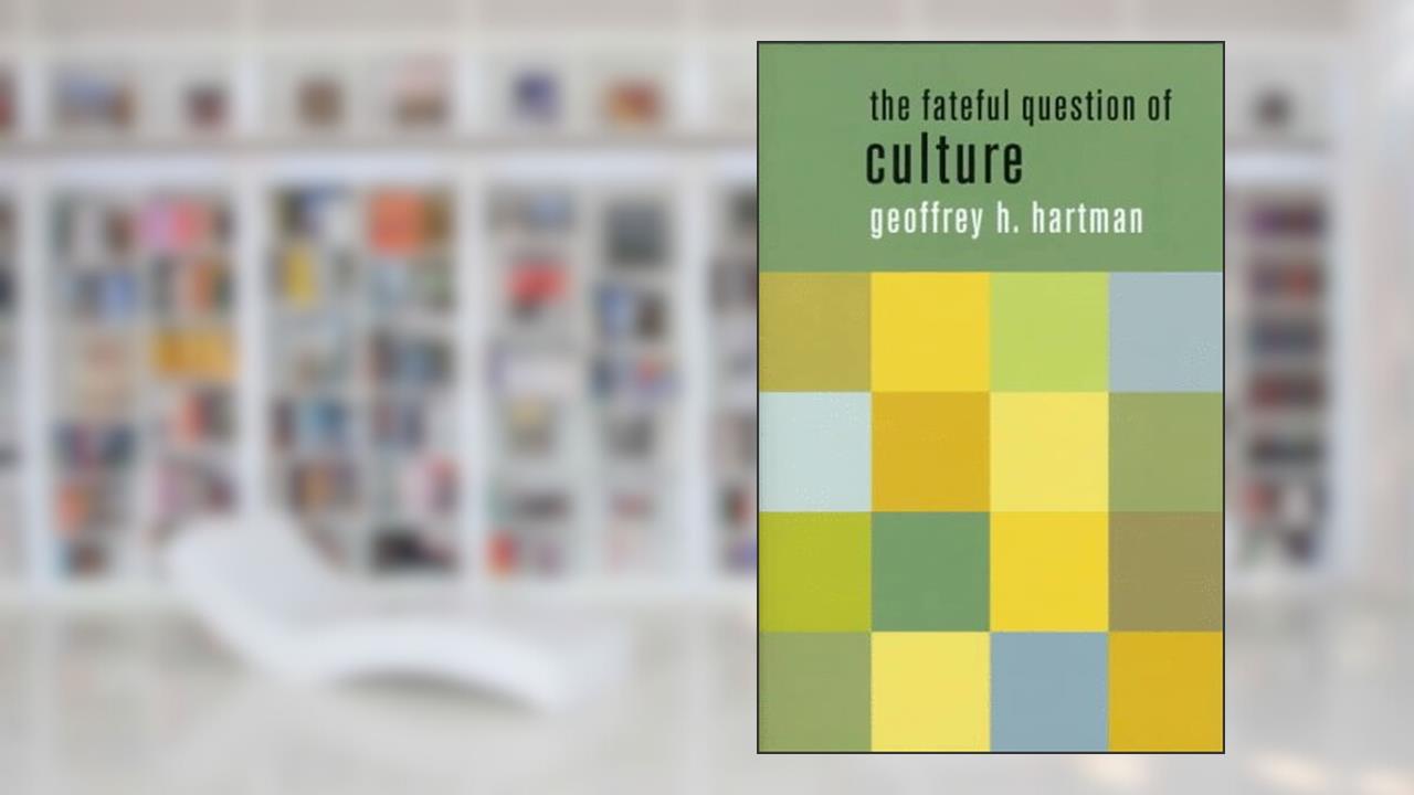 The Fateful Question of Culture (The Wellek Library Lectures), written by Geoffrey H. Hartman