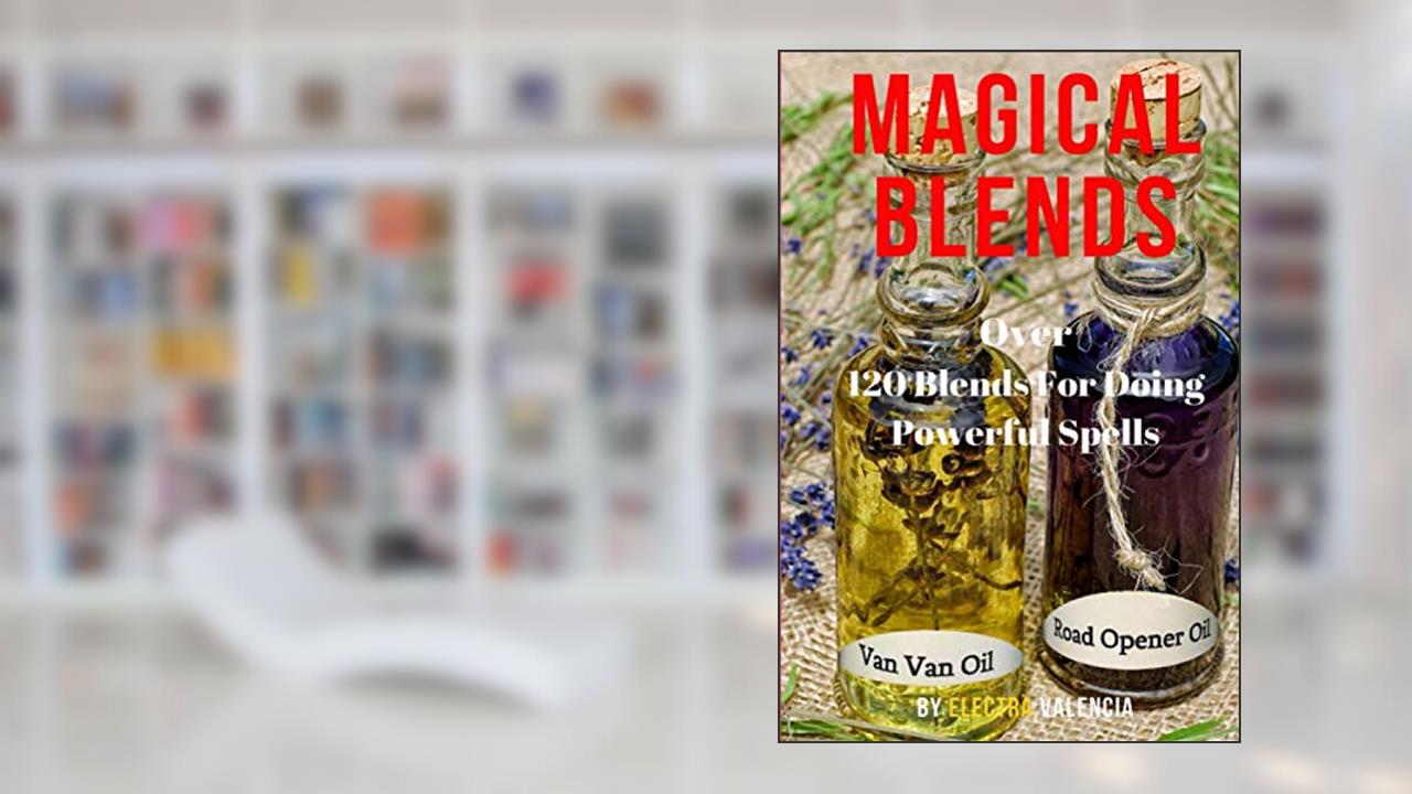 Magical Blends: Over 120 Magical Blends For Doing Powerful Spells, written by Electra Valencia