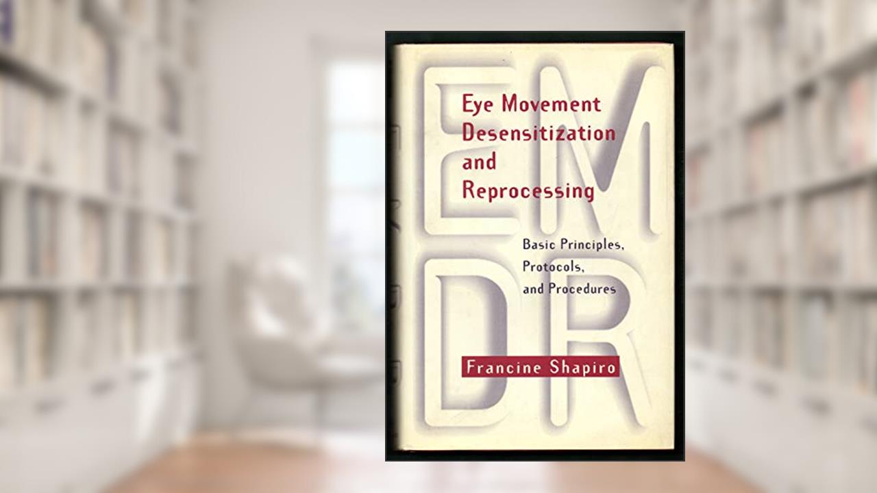 Eye Movement Desensitization and Reprocessing: Basic Principles, Protocols, and Procedures, written by Francine Shapiro