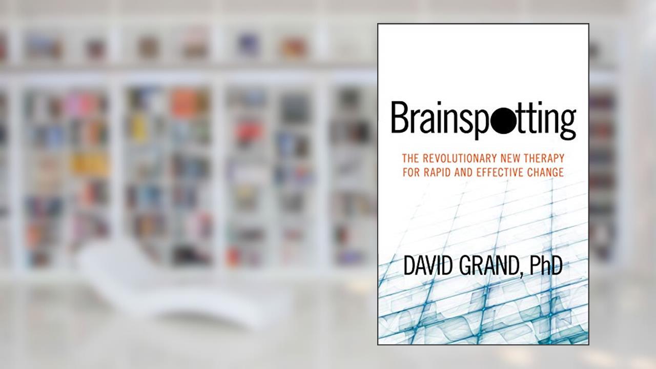 Brainspotting: The Revolutionary New Therapy for Rapid and Effective Change, written by David Grand Ph.D.