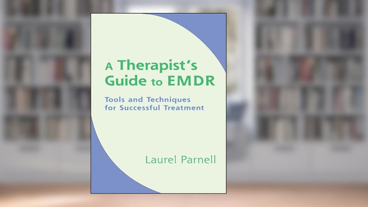 A Therapist's Guide to EMDR: Tools and Techniques for Successful Treatment, written by Laurel Parnell