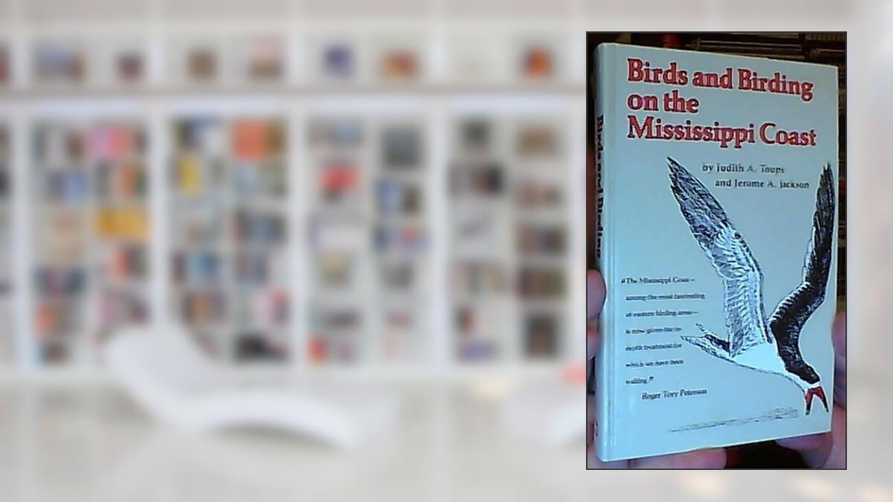 Birds and Birding on the Mississippi Coast, written by Judith A Toups; Jerome A Jackson