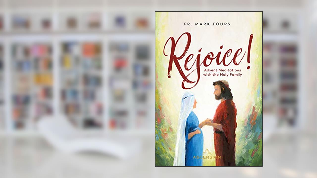 Rejoice! Advent Meditations with the Holy Family, written by Fr. Mark Toups