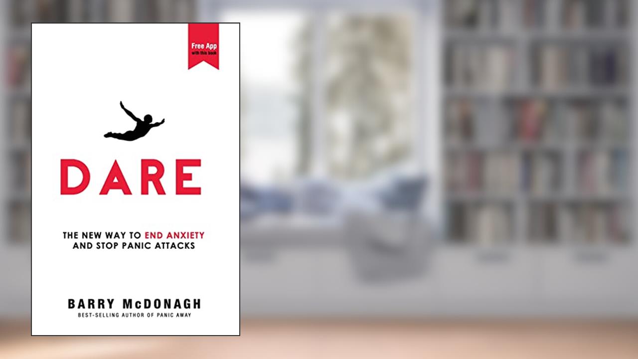 Dare: The New Way to End Anxiety and Stop Panic Attacks, written by Barry McDonagh