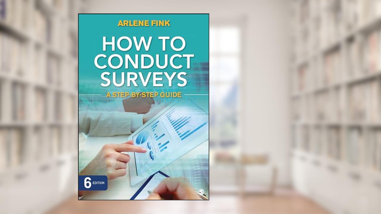 How to Conduct Surveys: A Step-by-Step Guide, written by Arlene G. Fink