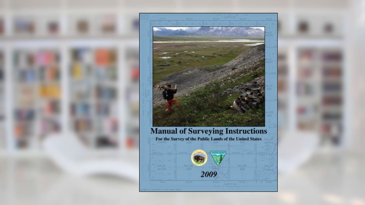 Manual of Surveying Instructions: For the Survey of the Public Lands of the United States, written by United States Department of the Interior; Bureau of Land Management