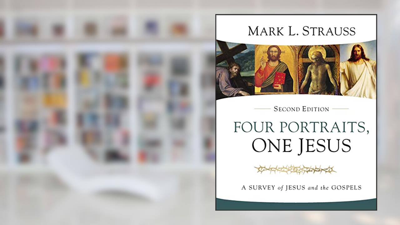 Four Portraits, One Jesus, 2nd Edition: A Survey of Jesus and the Gospels, written by Mark L. Strauss