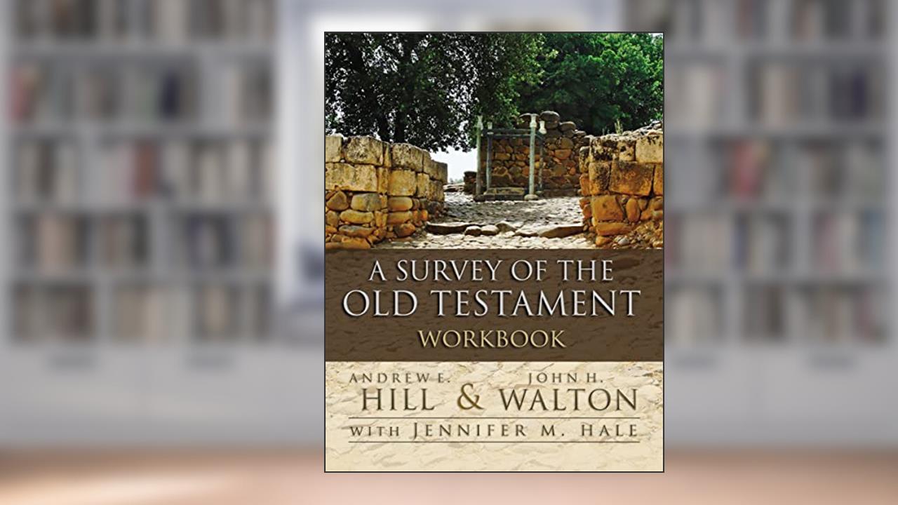 A Survey of the Old Testament Workbook, written by Andrew E. Hill; John H. Walton