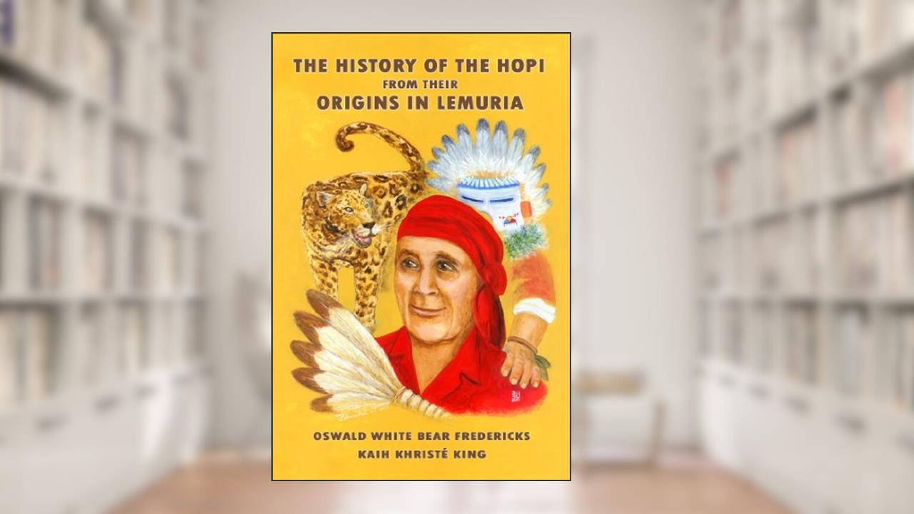 The History of the Hopi From Their Origins In Lemuria, written by Oswald White Bear Fredericks; Kaih Khristé King