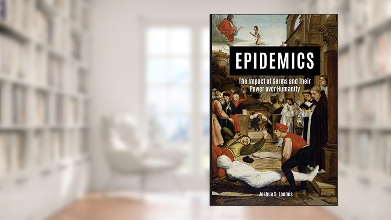 Epidemics: The Impact of Germs and Their Power over Humanity, written by Joshua Loomis